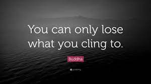 Maybe you would like to learn more about one of these? Buddha Quote You Can Only Lose What You Cling To