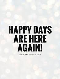 Happy Days Are Here Again Quote 1 Jpg 500 660 Happy Quotes Happy Day Picture Quotes
