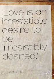 Love Is An Irresistible Desire To Be Irresistibly Desired 50 Ancient Quotes About Life And Love Ancient Quotes Sarcastic Quotes Old Quotes