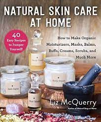 Download Pdf Natural Skin Care At Home How To Make Organic Moisturizers Masks Balms Buffs Scrubs And Much More Free Natural Skin Care Natural Skin Skin Care