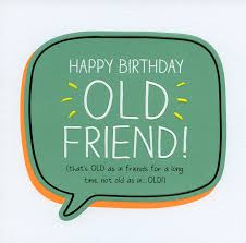 Funny Birthday Wishes For Old Friend Happy Birthday Old Friend In 2020 Happy Birthday Friend Funny Happy Birthday Old Friend Birthday Cards For Friends