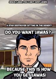 This Is How You Get Jawas Do You Want Ants Know Your Meme