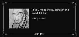 Linji Yixuan Quote If You Meet The Buddha On The Road Kill Him