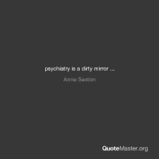 Psychiatry Is A Dirty Mirror Anne Sexton