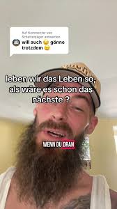 Antwort auf @Schattenjäger leben wir das Leben so als wäre es schon da...