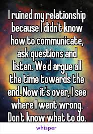 I Ruined My Relationship Because I Didn T Know How To Communicate Ask Questions And Listen