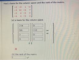 Let us make some remarks about this theorem. Find A Basis For The Column Space And The Rank Of The Chegg Com