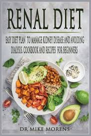 The renal diet is characterized by reductions in sodium, phosphorus and protein. Renal Diet Easy Diet Plan To Manage Kidney Disease And Avoiding Dialysis Cookbook And Recipes For Beginners Paperback Bright Side Bookshop
