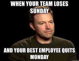 Words aren't always sufficient when you're feeling low. When Your Team Loses Sunday And Your Best Employee Quits Monday Sad Ben Affleck Sad Meme Generator