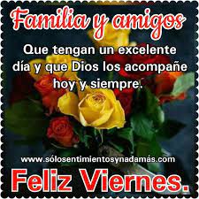 Familia Y Amigos Que Tengan Un Excelente Dia Y Que Dios Los Acompane Hoy Y Siempre Feliz Viernes Feliz Viernes Frases Mensajes De Feliz Noche
