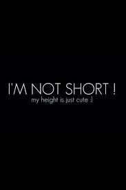 I M Not Short My Height Is Just Cute Short Girl Quotes Short Funny Quotes Short Humor