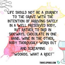 Life Should Not Be A Journey To The Grave With The Intention Of Arriving Safely In A Well Preserved Body But Rather Wine Quotes Wine Quotes Funny Wine Humor