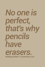 No One Is Perfect That S Why Pencils Have Erasers Words Quotes Uplifting Quotes Meaningful Quotes