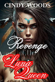 REVENGE OF THE LUNA QUEEN: PARANORMAL FANTASY LOST LUNA QUEEN REJECTED  OMEGA SHIFTER ROMANCE REVENGE by Cindy Woods