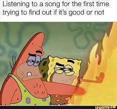 Listening To A Song For The First Time Trying To Find Out If It S Good Or Not Ifunny Funny Spongebob Memes Funny Relatable Memes Spongebob Funny