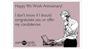 Make happy work anniversary memes or upload your own images to make custom memes. Happy 9th Work Anniversary I Don T Know If I Should Congratulate You Or Offer My Condolences Anniversary Ecard