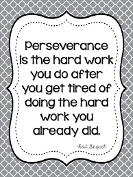 Perseverance Is The Hard Work You Do After You Get Tired Of The Doing The Hard Work You Already Did Perseverance Quotes Work Quotes Growth Quotes