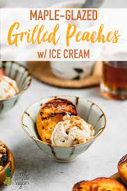Maple Glazed Grilled Peaches With Ice Cream Sweet Simple Vegan Recipe Grilled Peaches Recipes Dessert Recipes Easy