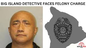 Big Island Detective Faces Felony Charge