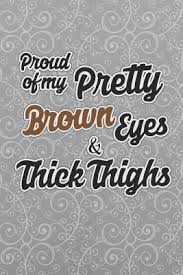 Proud Of My Pretty Brown Eyes And Thick Thighs 6 X 9 Blank College Ruled Notebook For Proud Curvy Women By Not A Book