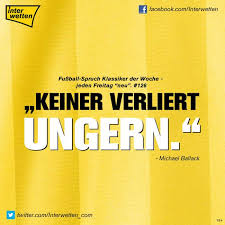 Fussball Spruch Klassiker Der Woche 126 Keiner Verliert Ungern Michael Ballack Coole Spruche Fussball Spruche Lustige Spruche