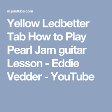 Yellow Ledbetter Tab How To Play Pearl Jam Guitar Lesson Eddie Vedder Youtube Guitar Lessons Eddie Vedder Pearl Jam