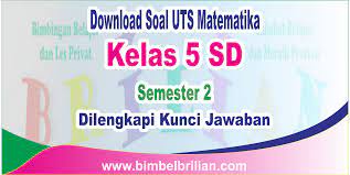 Pilihlah salah satu jawaban yang paling benar! Download Soal Uts Matematika Kelas 5 Sd Semester 2 Genap Dan Kunci Jawaban Bimbel Brilian