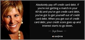 Lower credit utilization is better for your credit scores. Suze Orman Quote Absolutely Pay Off Credit Card Debt If You Re Not Getting