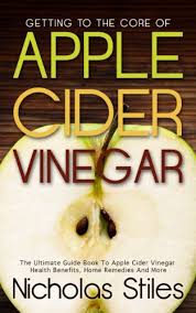 That's not to say that apple cider vinegar is useless. Getting To The Core Of Apple Cider Vinegar The Ultimate Guide Book To Apple Cider Vinegar Health Benefits Home Remedies And More Ebook Stiles Nicholas Amazon In Kindle Store