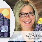 ONLINE CLASS & VIDEO: How to make Spooky Halloween Cards with the Graveyard  Gate including tips