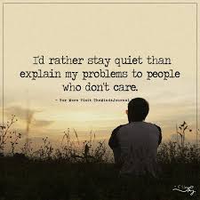 I D Rather Stay Quiet Than Explain My Problem To People Who Don T Care Quiet Quotes Quiet People Quotes Silent Quotes