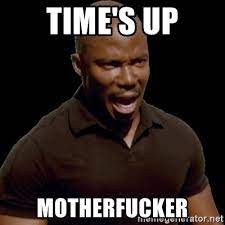 Time S Up Motherfucker Surprise Motherfucker Meme Generator