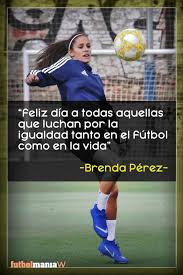 El mejor gol de la historia del fútbol, convertido por diego armando maradona a inglaterra en 1986, se conmemora por primera vez desde la muerte del astro. 8 De Marzo Dia Internacional De La Mujer Frases De Futbol Femenino Frases Futbol Motivacion Frases De Futbol