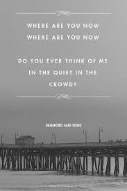 Where Are You Now Where Are You Now Do You Ever Think Of Me In The Quiet In The Crowd Mumford And Sons Rena Mumford And Sons Mumford Soundtrack