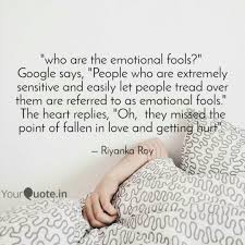 Sometimes we should express our gratitude for the small and simple things like the scent of the rain, the taste of your favorite food, or the sound of a loved one's voice. Who Are The Emotional Fo Quotes Writings By Riyanka Roy Yourquote