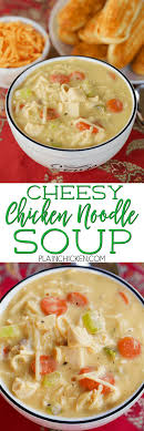 Here's the thing about chicken noodle soup: Cheesy Chicken Noodle Soup Plain Chicken