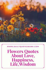 Flower Quotes About Love Life Wisdom Friend Family Happiness Garden Dream And P In 2020 Quotes About Flowers Blooming Flower Quotes Flower Quotes Inspirational