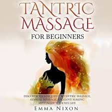 Written on july 16, 2019. Tantric Massage For Beginners Discover Techniques For Tantric Massage Sensual Massage And Love Making Revitalize Your Sex Life By Emma Nixon Audiobook Audible Com