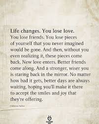 Life Changes You Lose Love You Lose Friends Real Love Quotes Friend Love Quotes Love Friendship Quotes