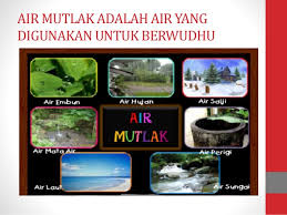 Jangan sampai kita bersuci dengan air, tapi ternyata air itu adapun air yang hukumnya suci lagi menyucikan, artinya bahwa ia suci pada dirinya dan menyucikan bagi lainnya disebut dengan air mutlak. Wudhu