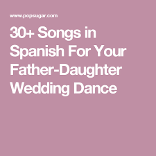 30 Songs In Spanish For Your Father Daughter Wedding Dance Father Daughter Wedding Dance Father Daughter Songs Father Daughter Wedding