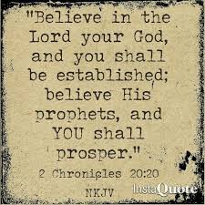 Believe In The Lord Your God And You Shall Be Established Believe His Prophets And You Shall Prosper 2 Chronicles Faith Inspiration Faith Believe In God