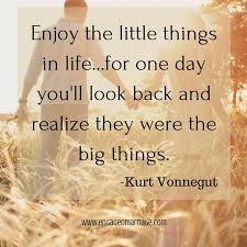 Enjoy The Little Things In Life For One Day You Ll Look Back And Realize They Were The Big Things Home Positive Marriage Quotes Marriage Quotes Inspirational Marriage Quotes