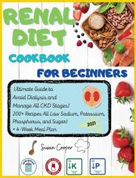 Renal diet recipes meet your nutritional needs. Renal Diet Cookbook For Beginners Ultimate Guide To Avoid Dialysis And Manage All Ckd Stages 200 Recipes All Low Sodium Potassium Phosphorus And Brookline Booksmith