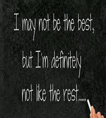 I May Not Be The Best But I M Definitely Not Like The Rest Good Life Quotes Love Life Quotes Best Love Quotes