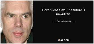 The future is unwritten about 24 hours ago. Jim Jarmusch Quote I Love Silent Films The Future Is Unwritten