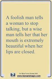 A Foolish Man Tells A Woman To Stop Talking But A Wise Man Tells Her That Her Mouth Is Extremely Beautiful Whe Foolish Quotes Men Quotes Funny Wise Man Quotes
