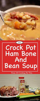 Crock Pot Ham Bone Soup From 101 Cooking For Two Recipe Crockpot Ham Ham And Bean Soup Recipes