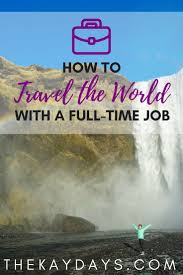 How To Travel The World With A Full Time Job World Travel Tattoos Travel Travel Tips