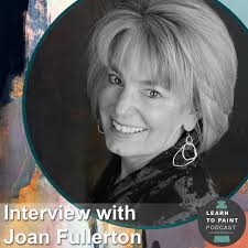 Episode 7: Joan Fullerton — Learn to Paint Podcast